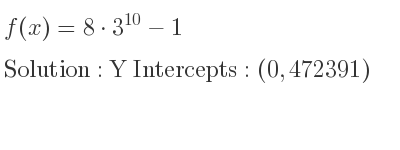 The f(x)=8*3^{10}-1 is Y Intercepts: (0,472391)